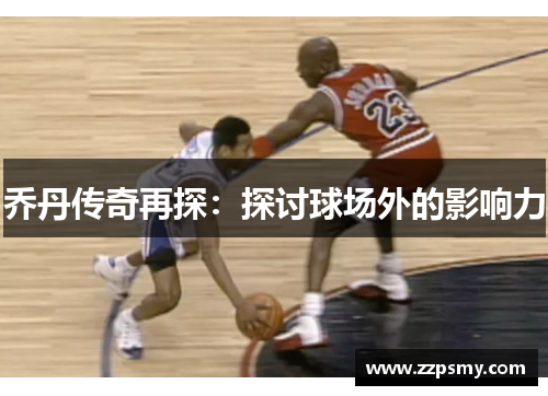 乔丹传奇再探：探讨球场外的影响力